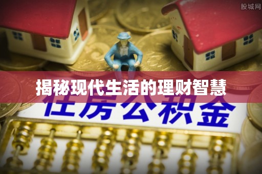 荣昌揭秘现代生活的理财智慧