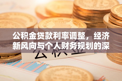 荣昌公积金贷款利率调整，经济新风向与个人财务规划的深远影响