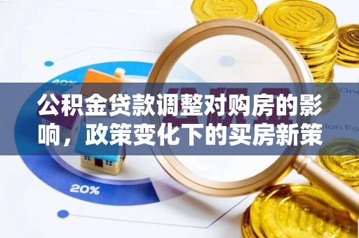 荣昌公积金贷款调整对购房的影响，政策变化下的买房新策略