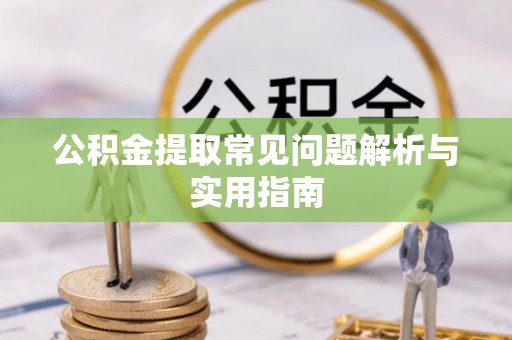荣昌公积金提取常见问题解析与实用指南