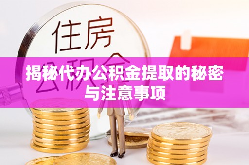 荣昌揭秘代办公积金提取的秘密与注意事项