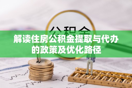 荣昌解读住房公积金提取与代办的政策及优化路径