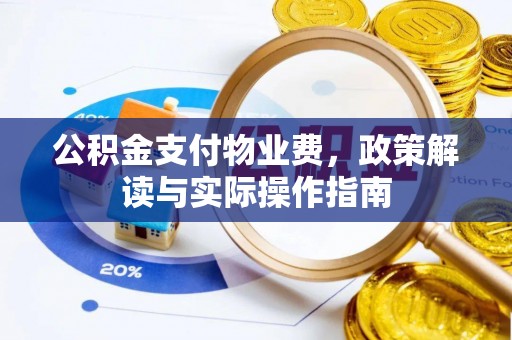 荣昌公积金支付物业费，政策解读与实际操作指南