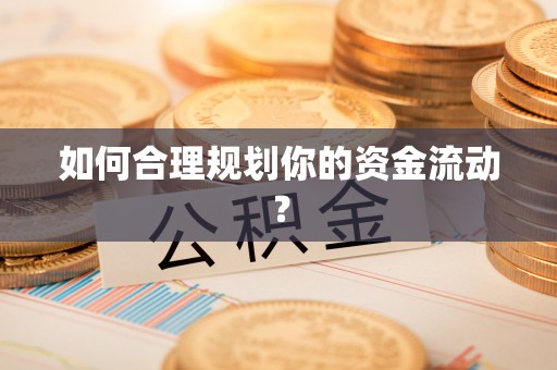 荣昌如何合理规划你的资金流动？