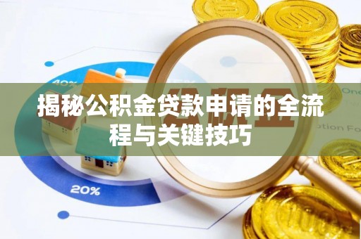 荣昌揭秘公积金贷款申请的全流程与关键技巧