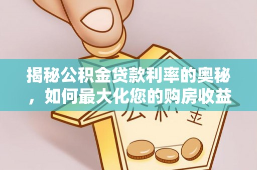 荣昌揭秘公积金贷款利率的奥秘，如何最大化您的购房收益