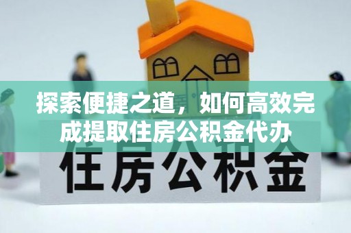 荣昌探索便捷之道，如何高效完成提取住房公积金代办
