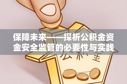 荣昌保障未来——探析公积金资金安全监管的必要性与实践路径