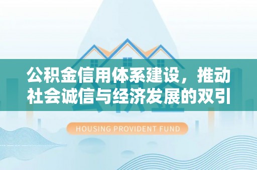 荣昌公积金信用体系建设，推动社会诚信与经济发展的双引擎