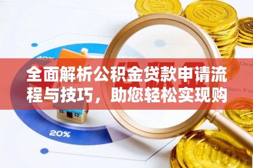 荣昌全面解析公积金贷款申请流程与技巧，助您轻松实现购房梦想