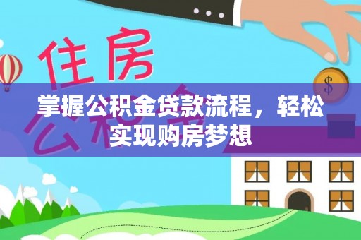 荣昌掌握公积金贷款流程，轻松实现购房梦想