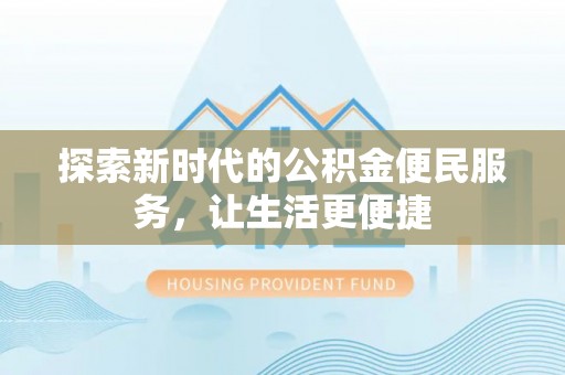 荣昌探索新时代的公积金便民服务，让生活更便捷