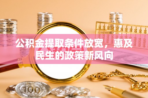 荣昌公积金提取条件放宽，惠及民生的政策新风向