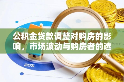荣昌公积金贷款调整对购房的影响，市场波动与购房者的选择