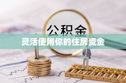 荣昌灵活使用你的住房资金
