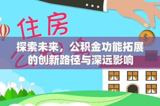 荣昌探索未来，公积金功能拓展的创新路径与深远影响