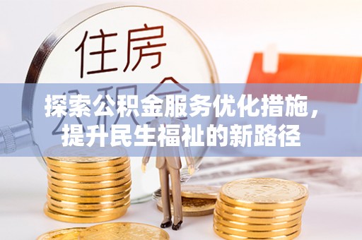 荣昌探索公积金服务优化措施，提升民生福祉的新路径