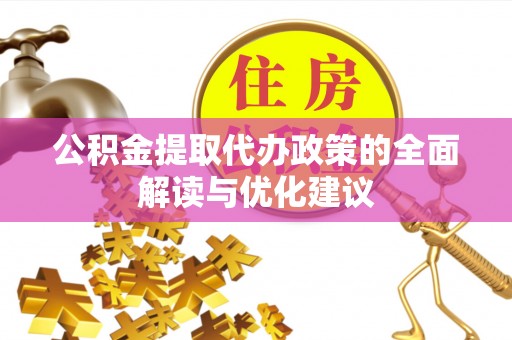 荣昌公积金提取代办政策的全面解读与优化建议