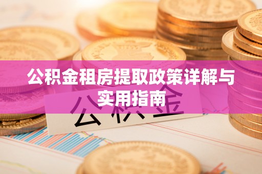 荣昌公积金租房提取政策详解与实用指南