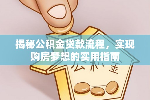 荣昌揭秘公积金贷款流程，实现购房梦想的实用指南
