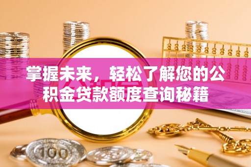 荣昌掌握未来，轻松了解您的公积金贷款额度查询秘籍