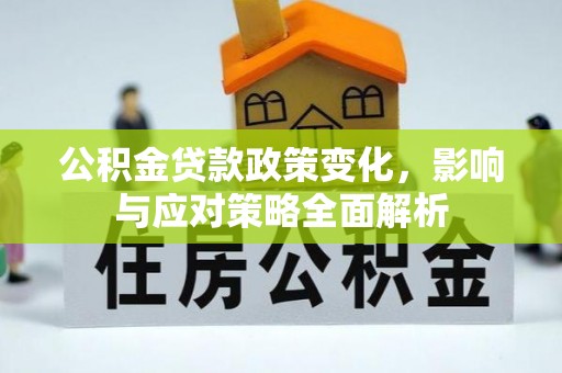 荣昌公积金贷款政策变化，影响与应对策略全面解析