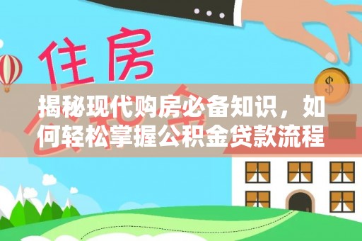 荣昌揭秘现代购房必备知识，如何轻松掌握公积金贷款流程