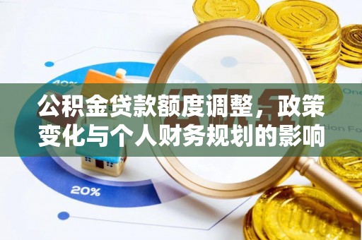 荣昌公积金贷款额度调整，政策变化与个人财务规划的影响分析