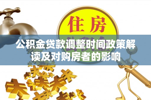 荣昌公积金贷款调整时间政策解读及对购房者的影响
