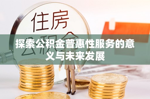 荣昌探索公积金普惠性服务的意义与未来发展