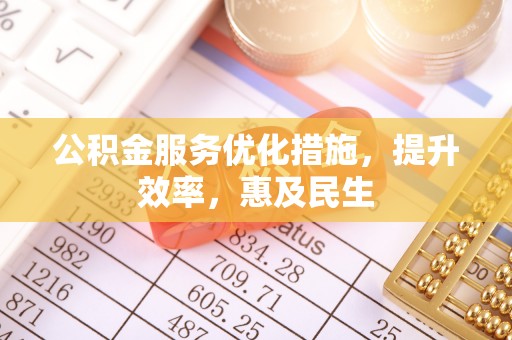 荣昌公积金服务优化措施，提升效率，惠及民生