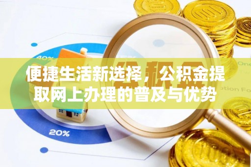 荣昌便捷生活新选择，公积金提取网上办理的普及与优势