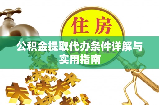 荣昌公积金提取代办条件详解与实用指南