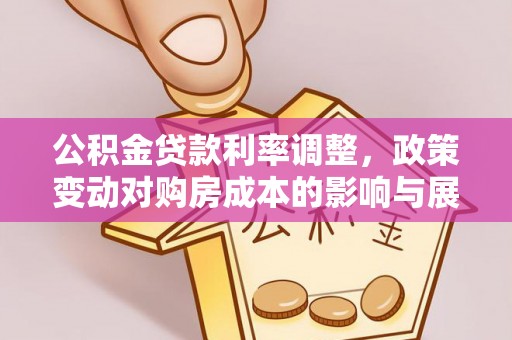 荣昌公积金贷款利率调整，政策变动对购房成本的影响与展望