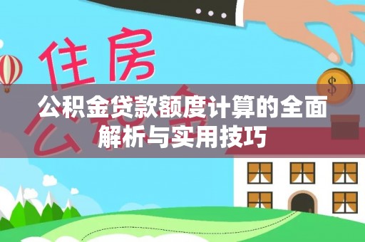 荣昌公积金贷款额度计算的全面解析与实用技巧