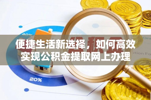 荣昌便捷生活新选择，如何高效实现公积金提取网上办理