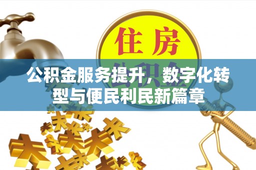 荣昌公积金服务提升，数字化转型与便民利民新篇章