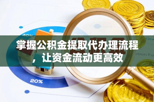 荣昌掌握公积金提取代办理流程，让资金流动更高效