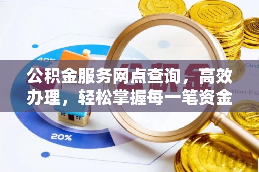 荣昌公积金服务网点查询，高效办理，轻松掌握每一笔资金动态