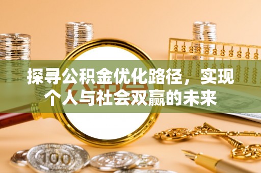 荣昌探寻公积金优化路径，实现个人与社会双赢的未来