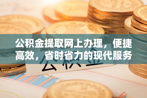 荣昌公积金提取网上办理，便捷高效，省时省力的现代服务