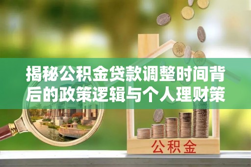 荣昌揭秘公积金贷款调整时间背后的政策逻辑与个人理财策略