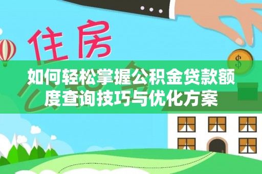 荣昌如何轻松掌握公积金贷款额度查询技巧与优化方案
