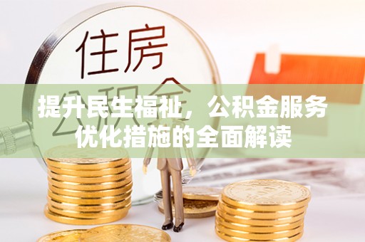 荣昌提升民生福祉，公积金服务优化措施的全面解读