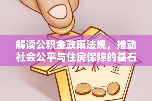 荣昌解读公积金政策法规，推动社会公平与住房保障的基石