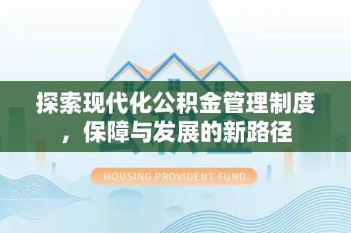 荣昌探索现代化公积金管理制度，保障与发展的新路径