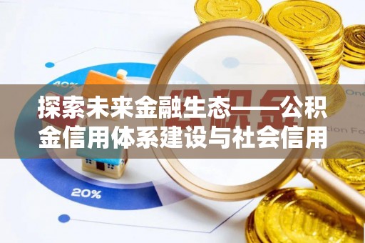 荣昌探索未来金融生态——公积金信用体系建设与社会信用体系的深度融合