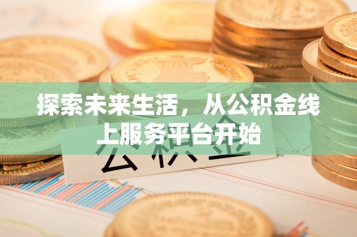 荣昌探索未来生活，从公积金线上服务平台开始