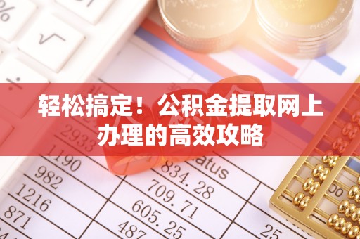 荣昌轻松搞定！公积金提取网上办理的高效攻略