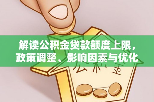 荣昌解读公积金贷款额度上限，政策调整、影响因素与优化策略